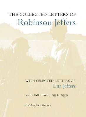 The Collected Letters of Robinson Jeffers, with Selected Letters of Una Jeffers: Volume Two, 1931-1939 by 