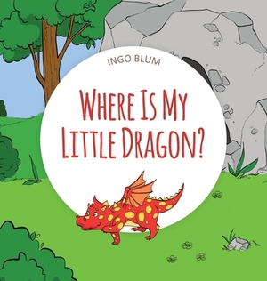 Where Is My Little Dragon: A Funny Seek-And-Find Book by Ingo Blum