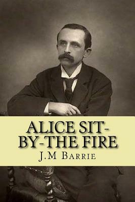 Alice Sit-by-The Fire by J.M. Barrie