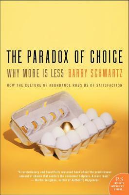 The Paradox of Choice: Why More Is Less by Barry Schwartz