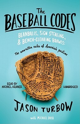 The Baseball Codes: Beanballs, Sign Stealing, & Bench-Clearing Brawls: The Unwritten Rules of America's Pastime by Jason Turbow