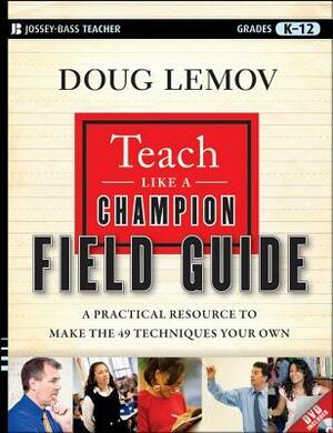 Teach Like a Champion Field Guide: The Complete Handbook to Master the Art of Teaching by Doug Lemov