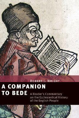 A Companion to Bede: A Reader's Commentary on the Ecclesiastical History of the English People by J. Robert Wright