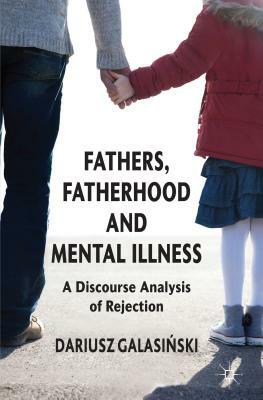 Fathers, Fatherhood and Mental Illness: A Discourse Analysis of Rejection by Dariusz Galasinski