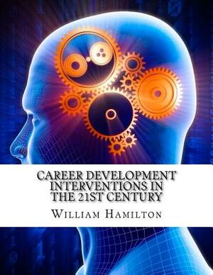 Career Development Interventions in the 21st Century by William Hamilton