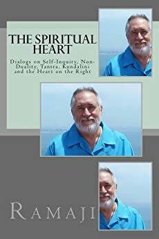The Spiritual Heart: Dialogs on Self-Inquiry, Non-Duality, Tantra, Kundalini and the Heart on the Right by Ramaji
