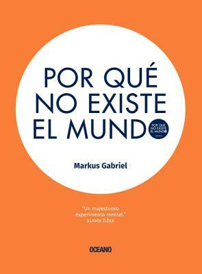 Por Qué No Existe El Mundo by Markus Gabriel