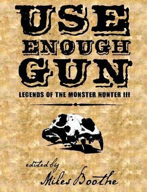 Use Enough Gun by Miles Boothe, Josh Reynolds, T.W. Garland, Brian P. Easton