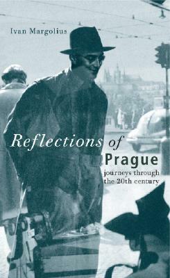 Reflections of Prague: Journeys Through the 20th Century by Ivan Margolius