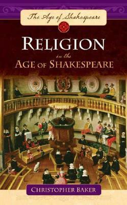 Religion in the Age of Shakespeare by Christopher Richard Baker