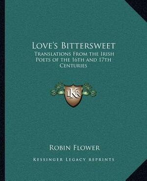 Love's Bittersweet: Translations from the Irish Poets of the 16th and 17th Centuries by 