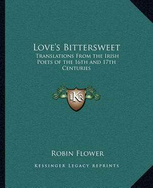 Love's Bittersweet: Translations from the Irish Poets of the 16th and 17th Centuries by 