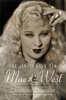 She Always Knew How: A Personal Biography of Mae West by Charlotte Chandler