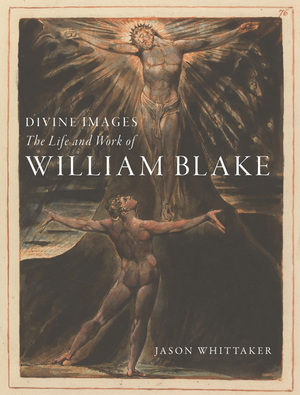 Divine Images: The Life and Work of William Blake by Jason Whittaker