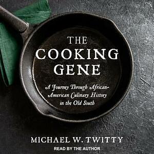 The Cooking Gene:  A Journey Through African American Culinary History In The Old South by Michael W. Twitty