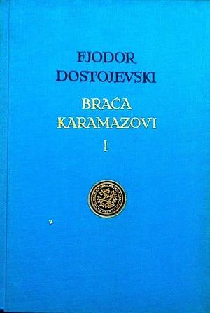 Braća Karamazovi I by Fyodor Dostoevsky