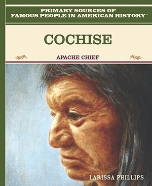 Cochise: Apache Chief by Larissa Phillips