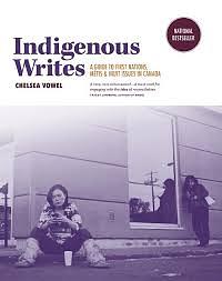 Indigenous Writes: A Guide to First Nations, Métis, & Inuit Issues in Canada by Chelsea Vowel, Chelsea Vowel
