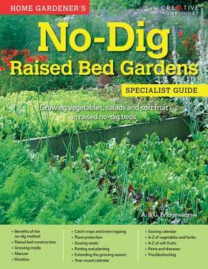 Home Gardener's No-Dig Raised Bed Gardens: Growing Vegetables, Salads and Soft Fruit in Raised No-Dig Beds by Gill Bridgewater, Alan Bridgewater