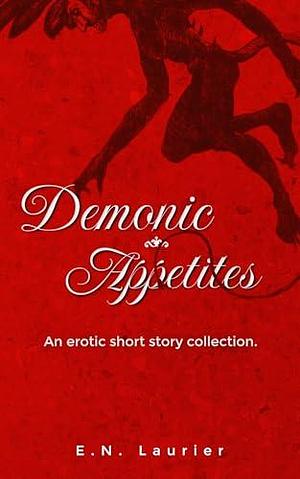 Demonic Appetites: An Erotic Short Story Collection by E.N. Laurier, E.N. Laurier