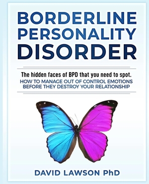 Borderline Personality Disorder: The hidden faces of BPD that you need to spot. How to manage out of control emotions before they destroy your relatio by David Lawson