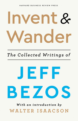 Invent and Wander: The Collected Writings of Jeff Bezos, with an Introduction by Walter Isaacson by 