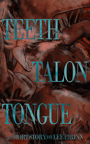 TEETH TALON TONGUE by Lee Eirinn