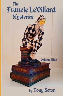 The Francie LeVillard Mysteries - Volume IX by Tony Seton