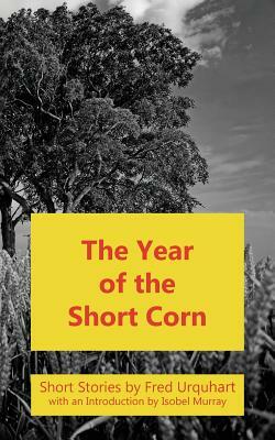 The Year of the Short Corn, and Other Stories by Fred Urquhart