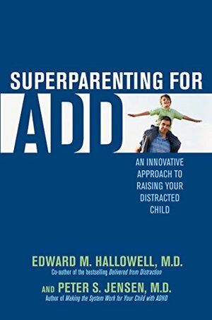 Superparenting for ADD: An Innovative Approach to Raising Your Distracted Child by Edward M. Hallowell