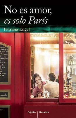 No Es Amor Es Solo París / It's Not Love, It's Just Paris by Patricia Engel
