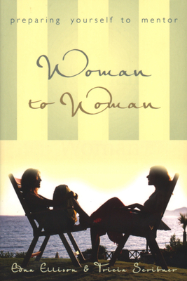 Woman to Woman (Repackaged): Preparing Yourself to Mentor by Tricia Scribner, Edna Ellison