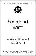 Scorched Earth: A Global History of World War II by Paul Thomas Chamberlin