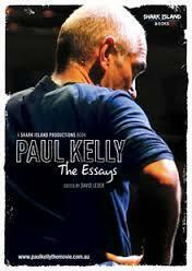 Paul Kelly The Essays by Sophie Cunningham, Alex McGregor, David Leser, Martin Flanagan, Nicholas Tonti-Filippini, Rachel Perkins, Toby Creswell, Ian Darling, Jordan Leser