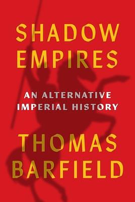 Shadow Empires: An Alternative Imperial History by Thomas J. Barfield, Thomas J. Barfield