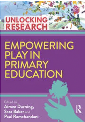 Empowering Play in Primary Education by Sara Baker, Aimee Durning, Paul Ramchandani