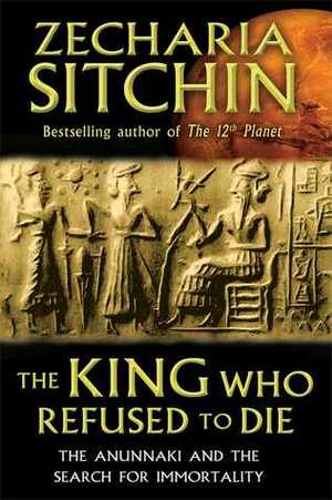 The King Who Refused to Die by Zecharia Sitchin