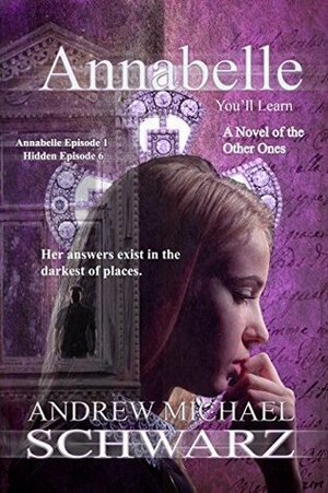 Annabelle: Episode 1: You'll Learn (The Hidden Book 6) by Andrew Michael Schwarz