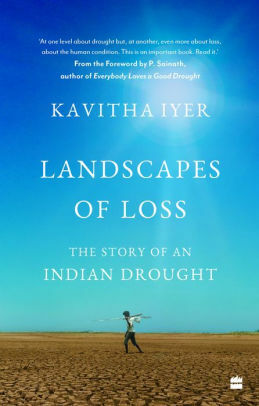 Landscapes of Loss: The Story of an Indian Drought by Kavitha Iyer