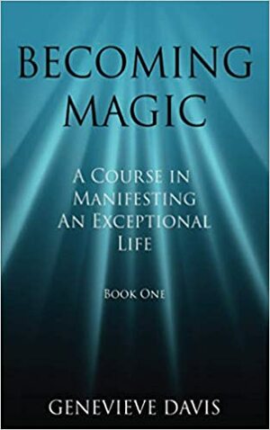 Becoming Magic: A Course in Manifesting an Exceptional Life by Genevieve Davis