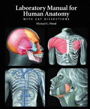 Laboratory Manual for Human Anatomy with CAT Dissections by Michael G. Wood