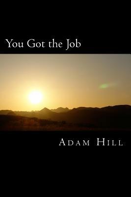 You Got the Job: and What YOU Did to Get It by Adam Hill
