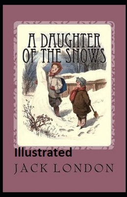 A Daughter of the Snows Illustrated by Jack London