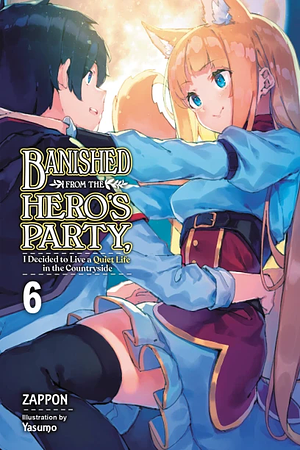 Banished from the Hero's Party, I Decided to Live a Quiet Life in the Countryside (Light Novel), Vol. 6 by Zappon