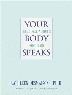 Your Body Speaks: The Sugar Addict's Food Diary by Kathleen DesMaisons