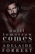 Until Tomorrow Comes: A Dark Mafia Romance by Adelaide Forrest