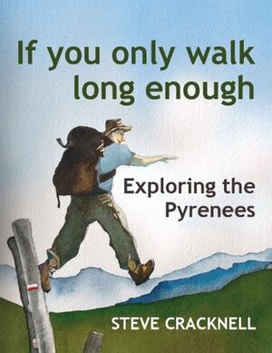 If you only walk long enough: Exploring the Pyrenees by Steve Cracknell
