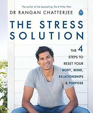 The Stress Solution: The 4 Steps to Reset Your Body, Mind, Relationships & Purpose by Dr Rangan Chatterjee, Dr Rangan Chatterjee