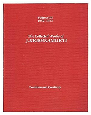 The Collected Works of J. Krishnamurti, Vol 7 1952-53: Tradition and Creativity by J. Krishnamurti