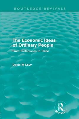 The Economic Ideas of Ordinary People: From preferences to trade by David Levy